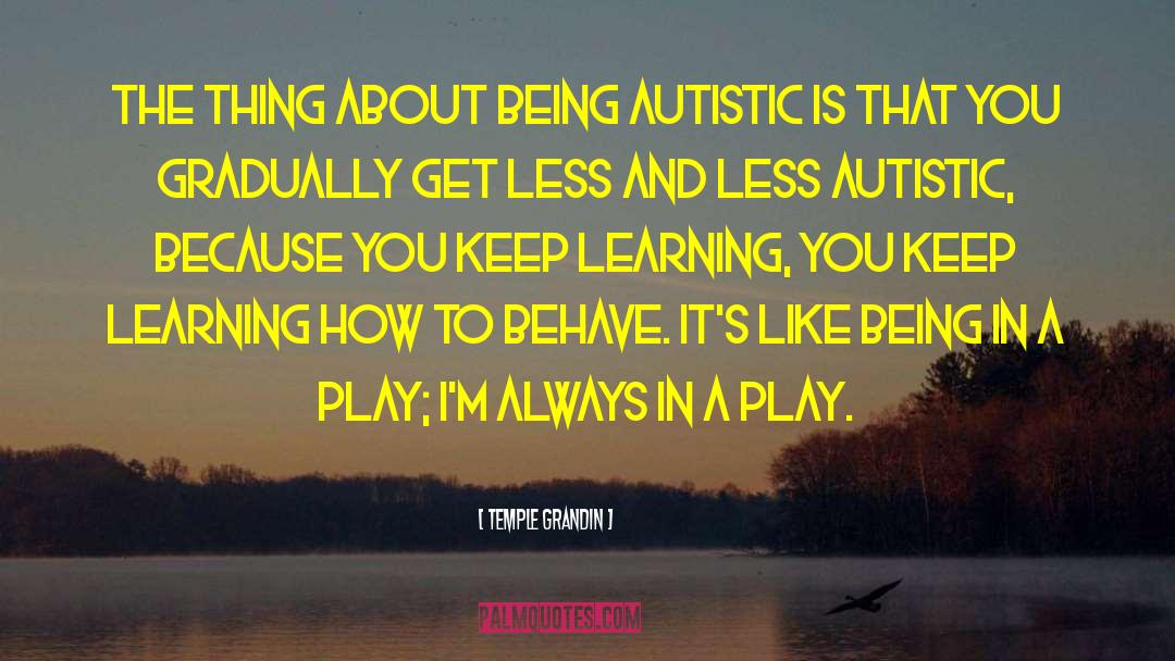 Temple Grandin Quotes: The thing about being autistic