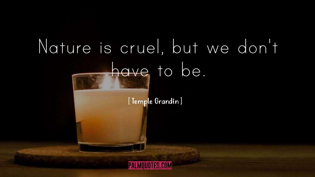 Temple Grandin Quotes: Nature is cruel, but we