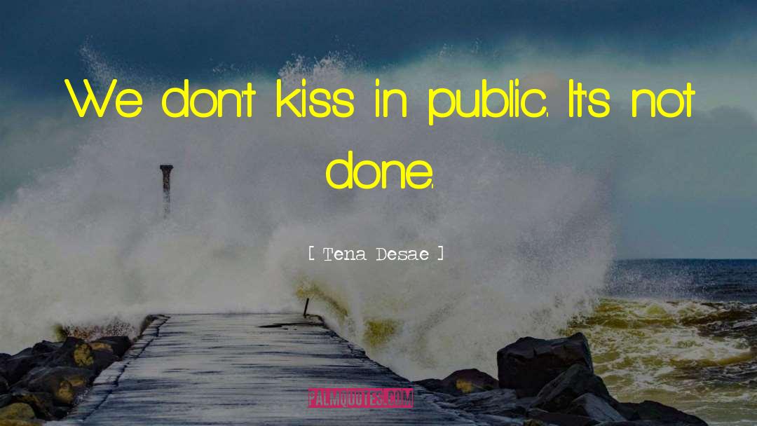 Tena Desae Quotes: We don't kiss in public.