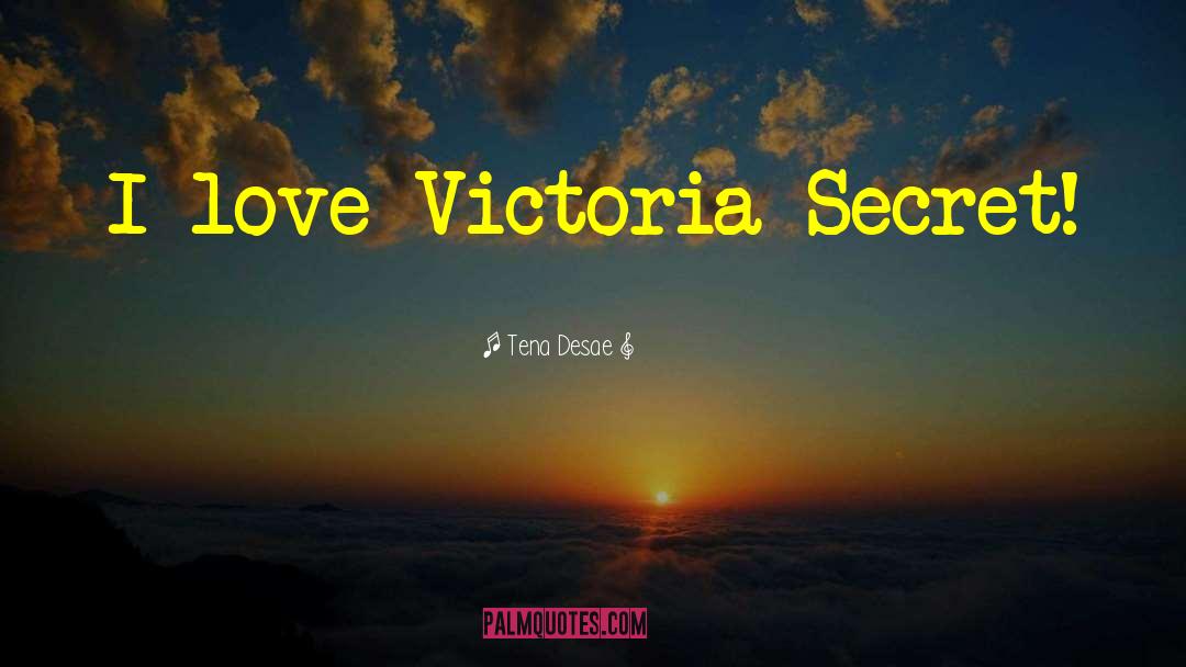 Tena Desae Quotes: I love Victoria Secret!