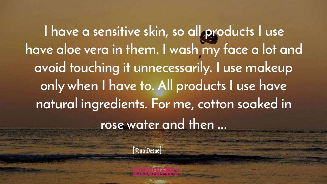 Tena Desae Quotes: I have a sensitive skin,