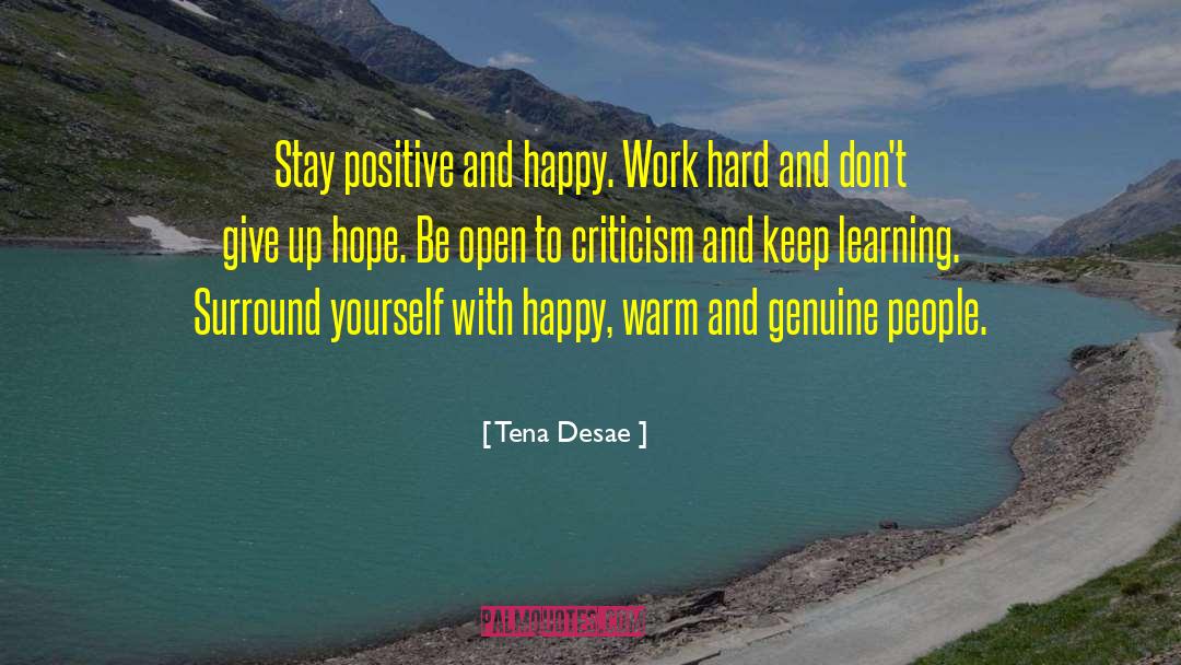 Tena Desae Quotes: Stay positive and happy. Work