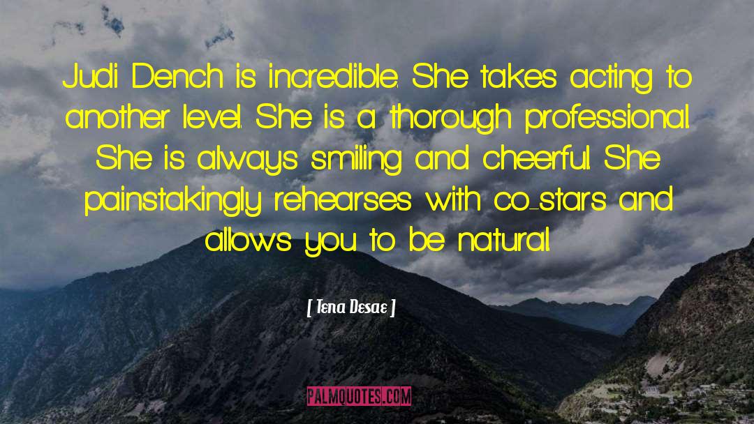 Tena Desae Quotes: Judi Dench is incredible. She