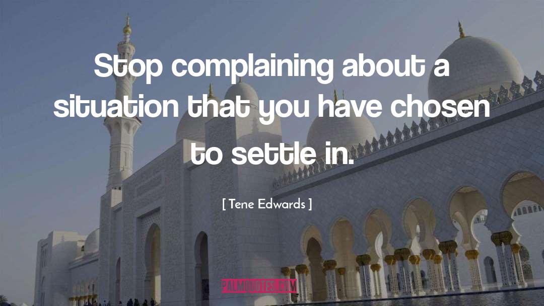 Tene Edwards Quotes: Stop complaining about a situation