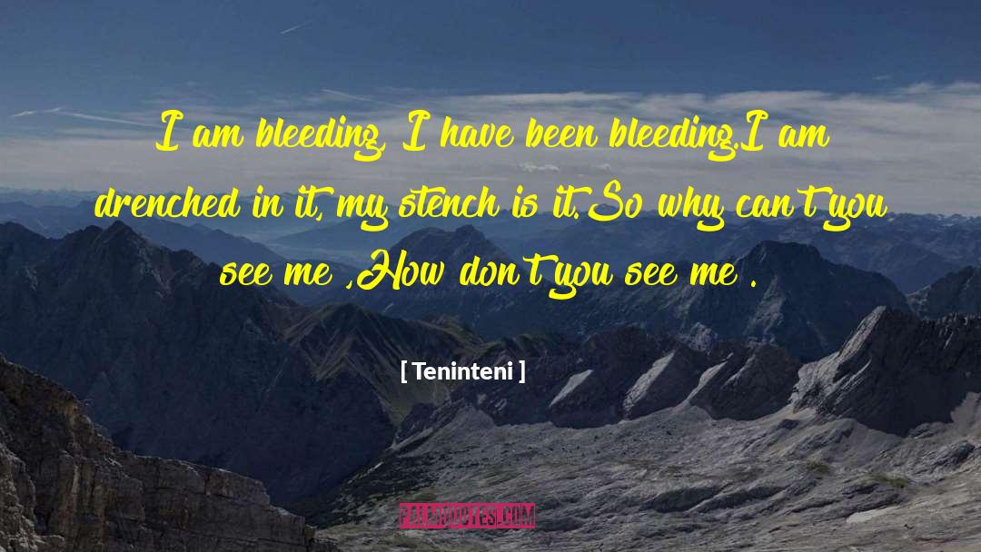 Teninteni Quotes: I am bleeding, I have