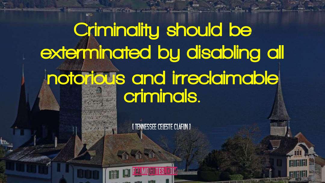 Tennessee Celeste Claflin Quotes: Criminality should be exterminated by