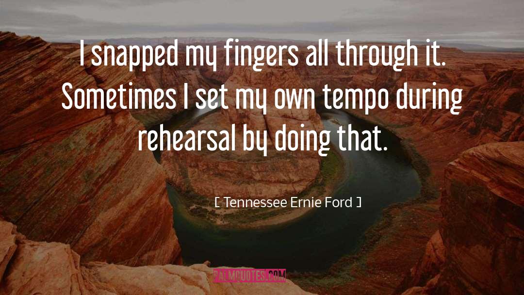 Tennessee Ernie Ford Quotes: I snapped my fingers all