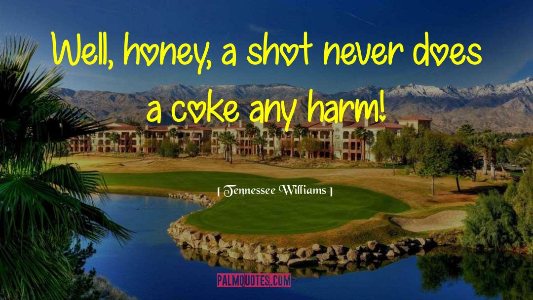 Tennessee Williams Quotes: Well, honey, a shot never