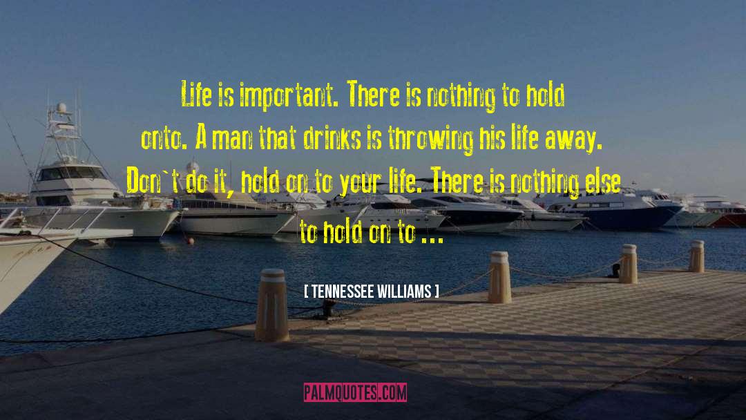 Tennessee Williams Quotes: Life is important. There is