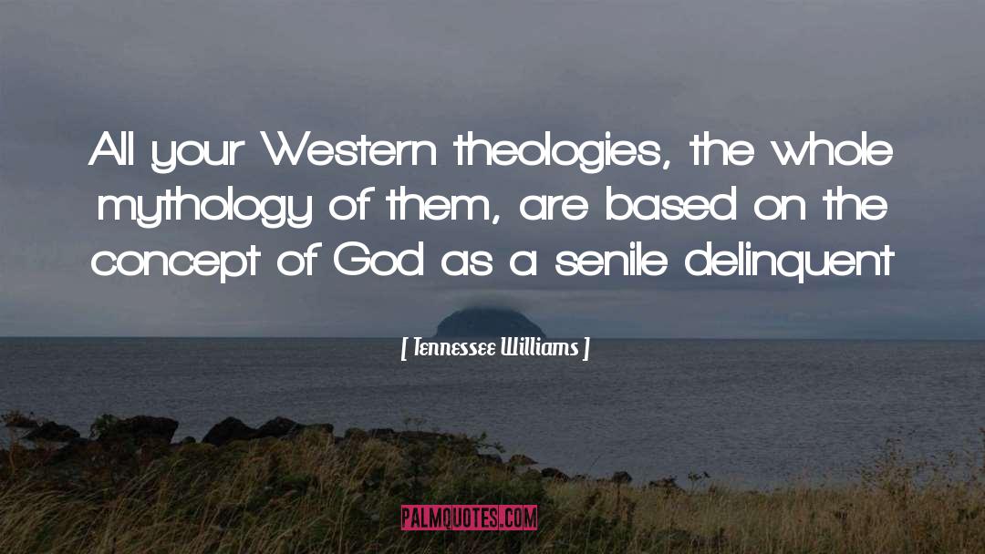 Tennessee Williams Quotes: All your Western theologies, the