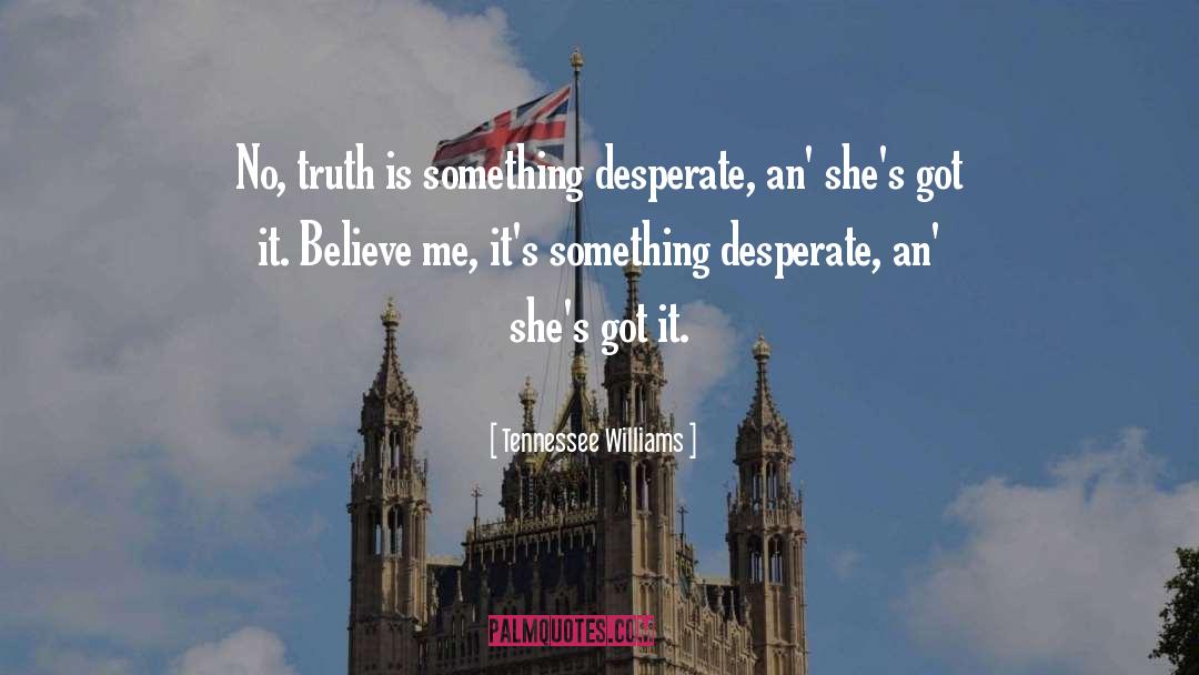 Tennessee Williams Quotes: No, truth is something desperate,