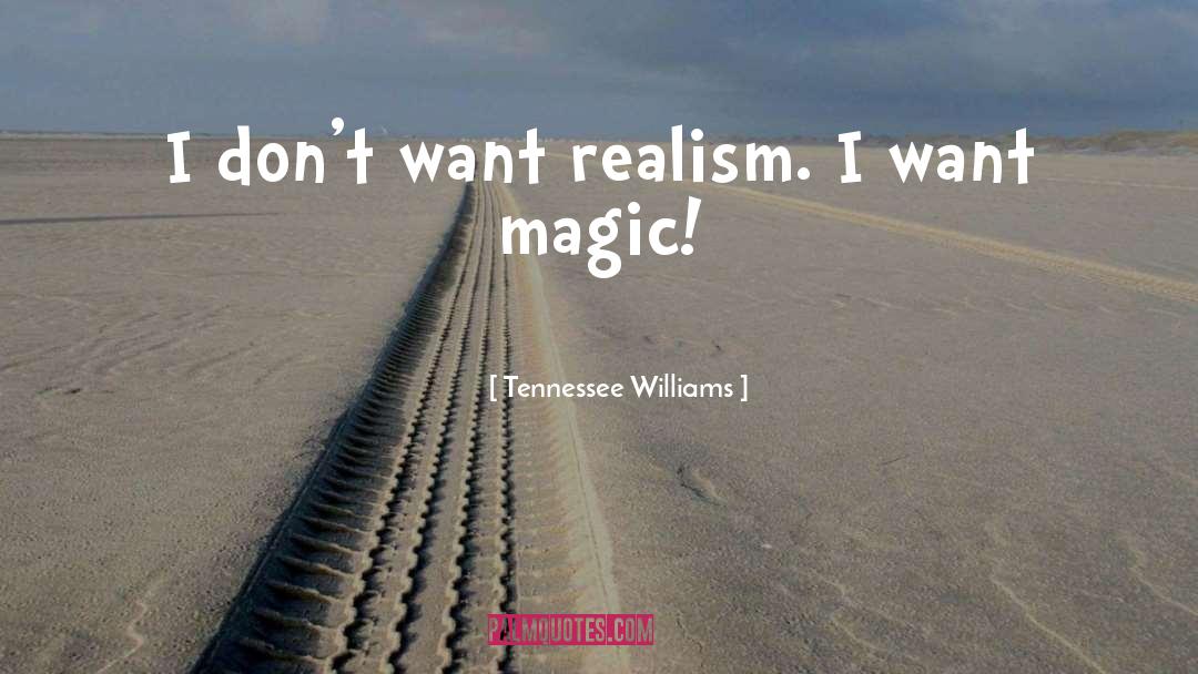 Tennessee Williams Quotes: I don't want realism. I
