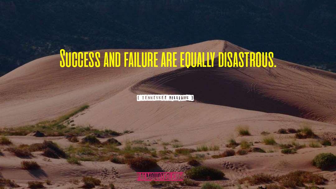 Tennessee Williams Quotes: Success and failure are equally