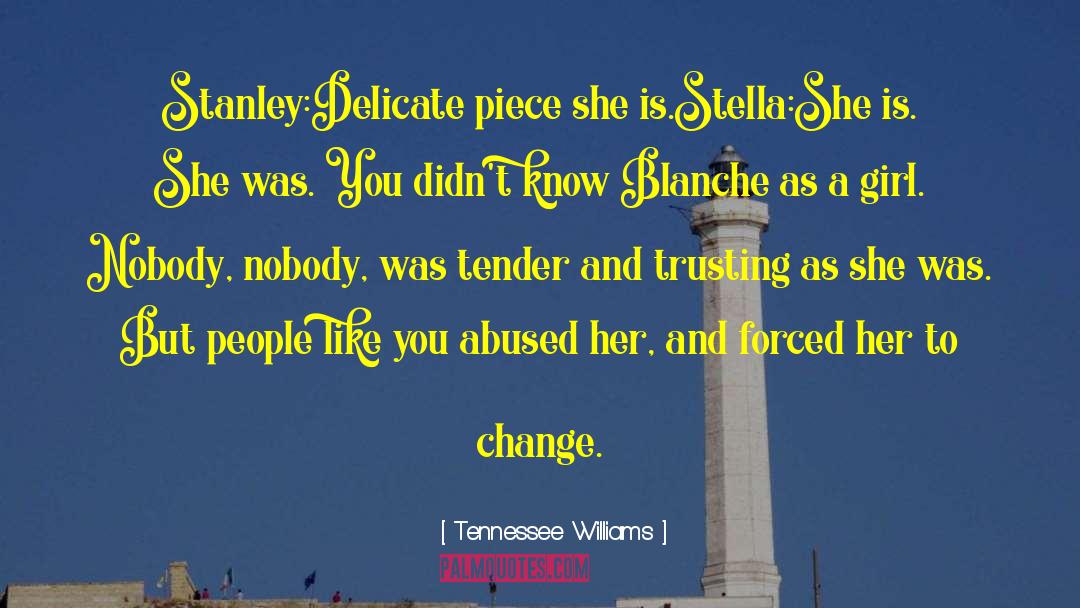 Tennessee Williams Quotes: Stanley:<br />Delicate piece she is.<br