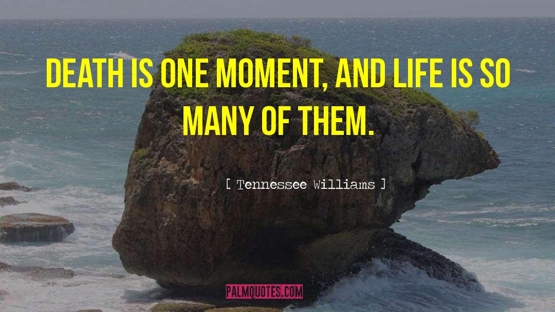 Tennessee Williams Quotes: Death is one moment, and