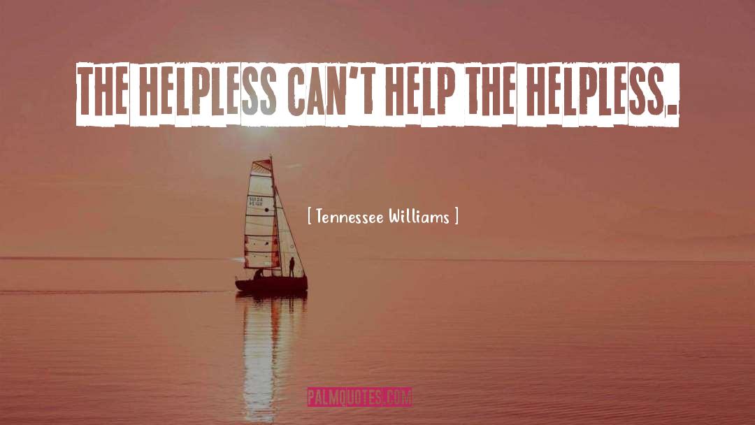 Tennessee Williams Quotes: The helpless can't help the
