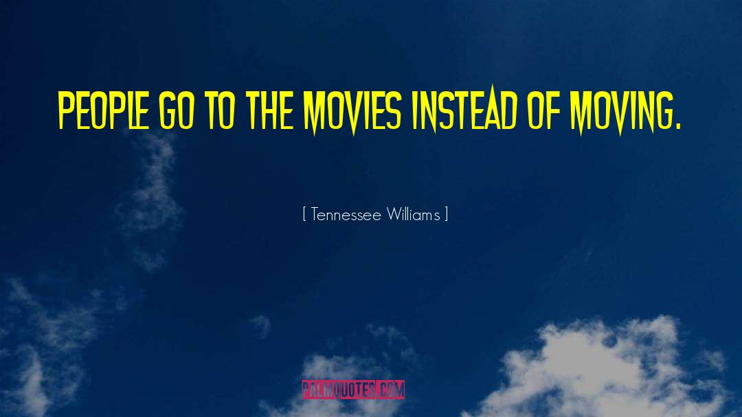 Tennessee Williams Quotes: People go to the movies