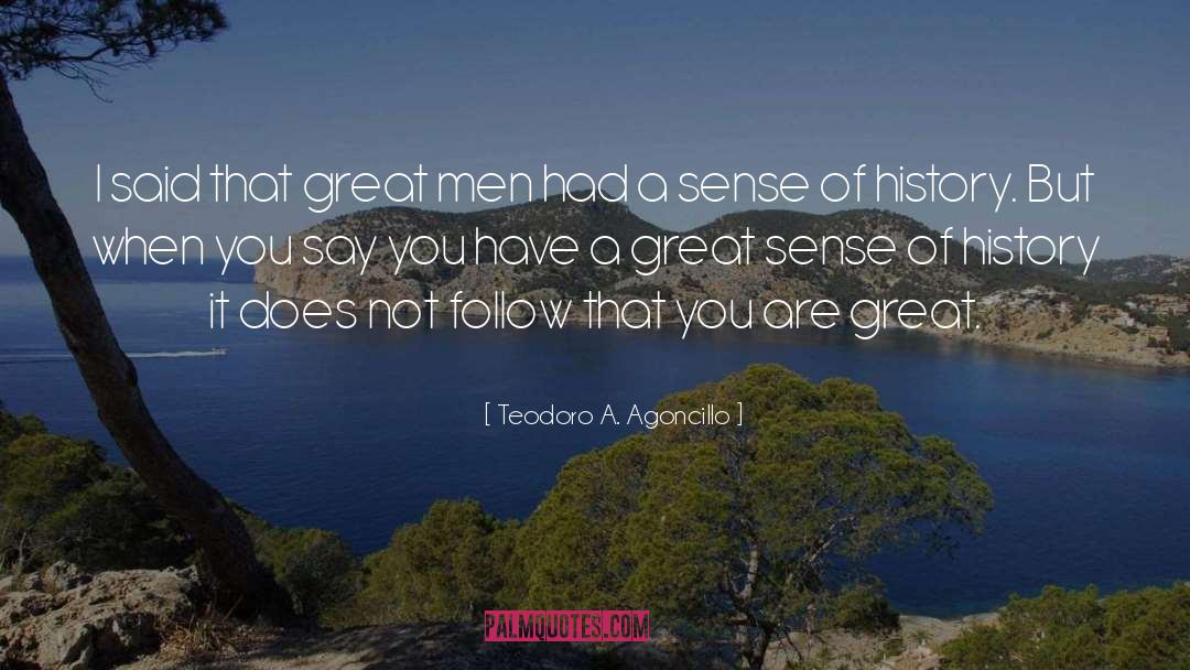 Teodoro A. Agoncillo Quotes: I said that great men