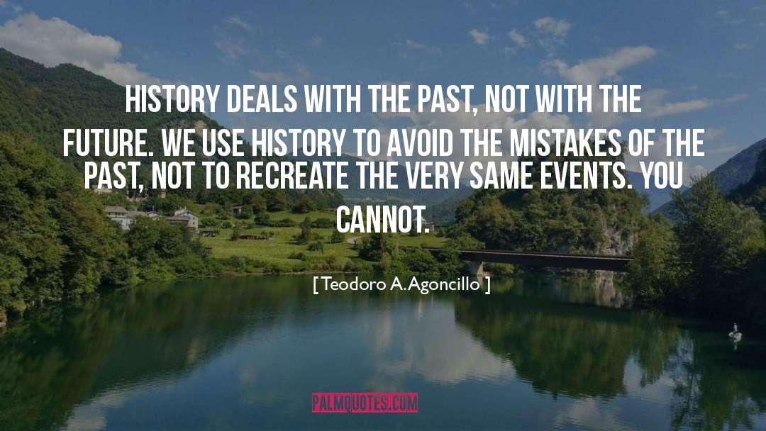 Teodoro A. Agoncillo Quotes: History deals with the past,