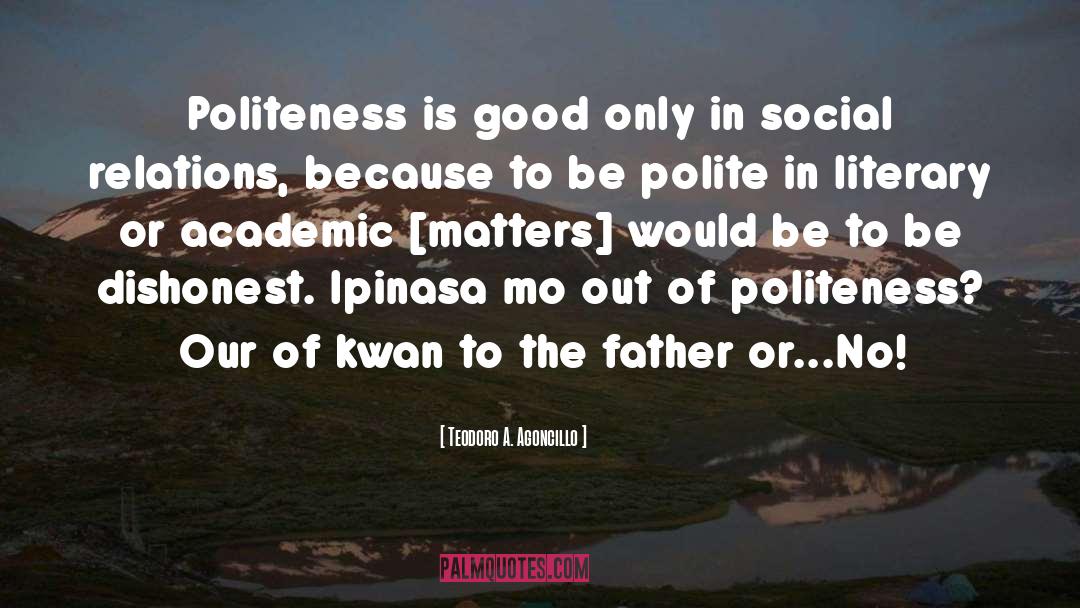 Teodoro A. Agoncillo Quotes: Politeness is good only in