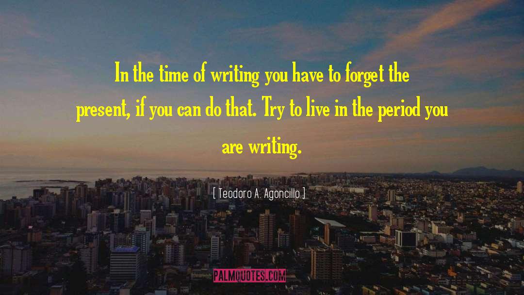 Teodoro A. Agoncillo Quotes: In the time of writing