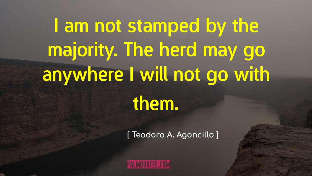 Teodoro A. Agoncillo Quotes: I am not stamped by