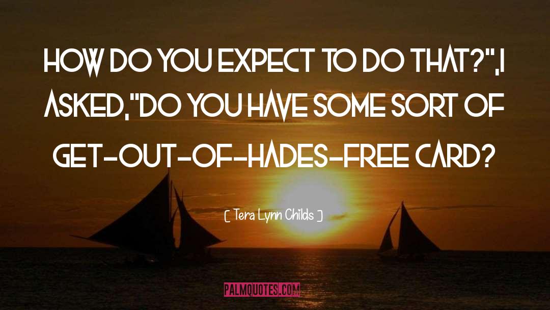 Tera Lynn Childs Quotes: How do you expect to