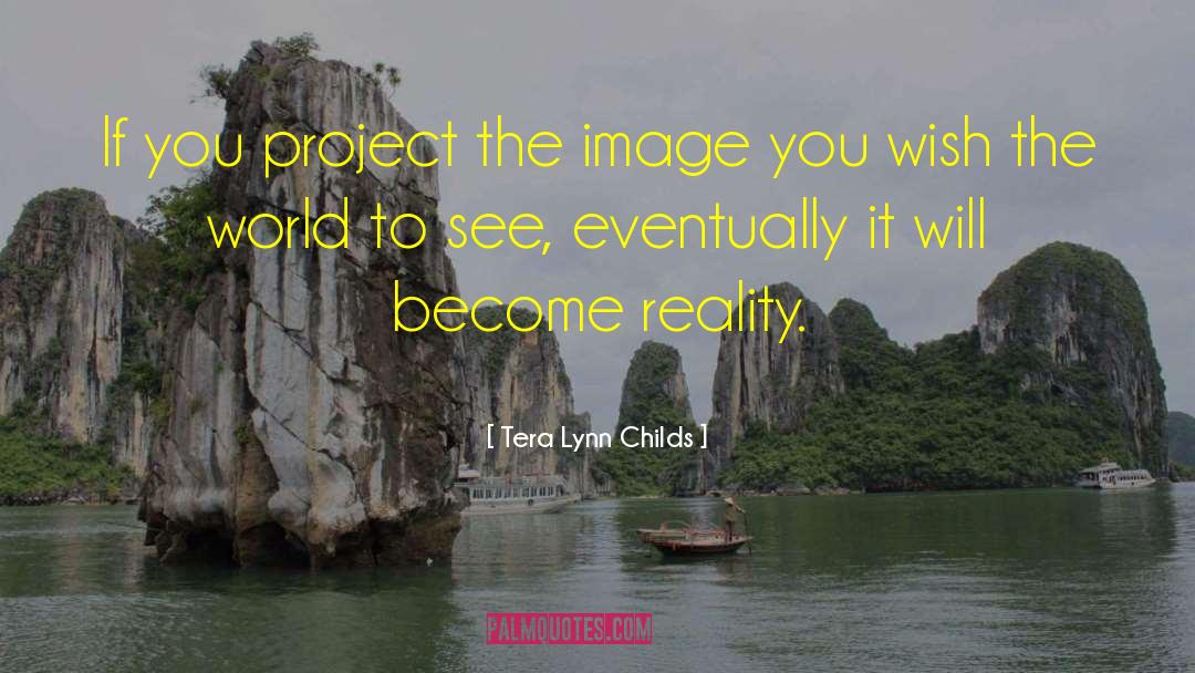 Tera Lynn Childs Quotes: If you project the image