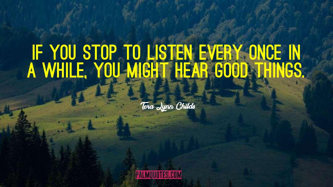 Tera Lynn Childs Quotes: If you stop to listen