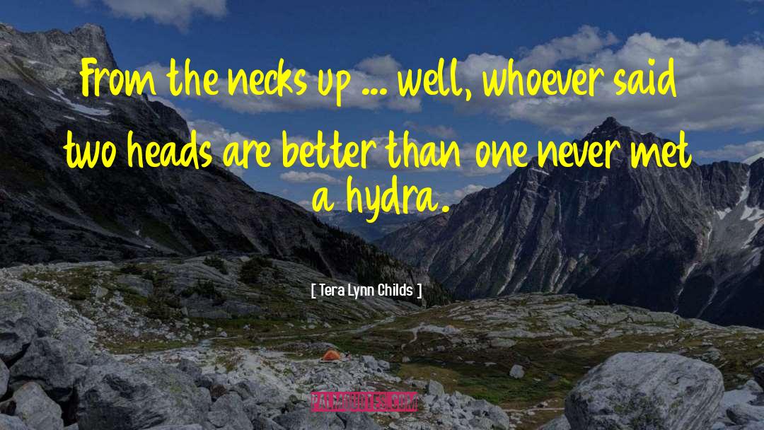 Tera Lynn Childs Quotes: From the necks up ...