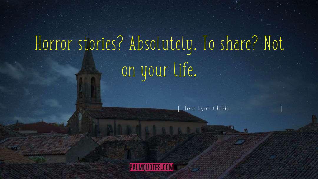 Tera Lynn Childs Quotes: Horror stories? Absolutely. To share?