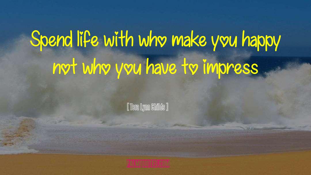 Tera Lynn Childs Quotes: Spend life with who make