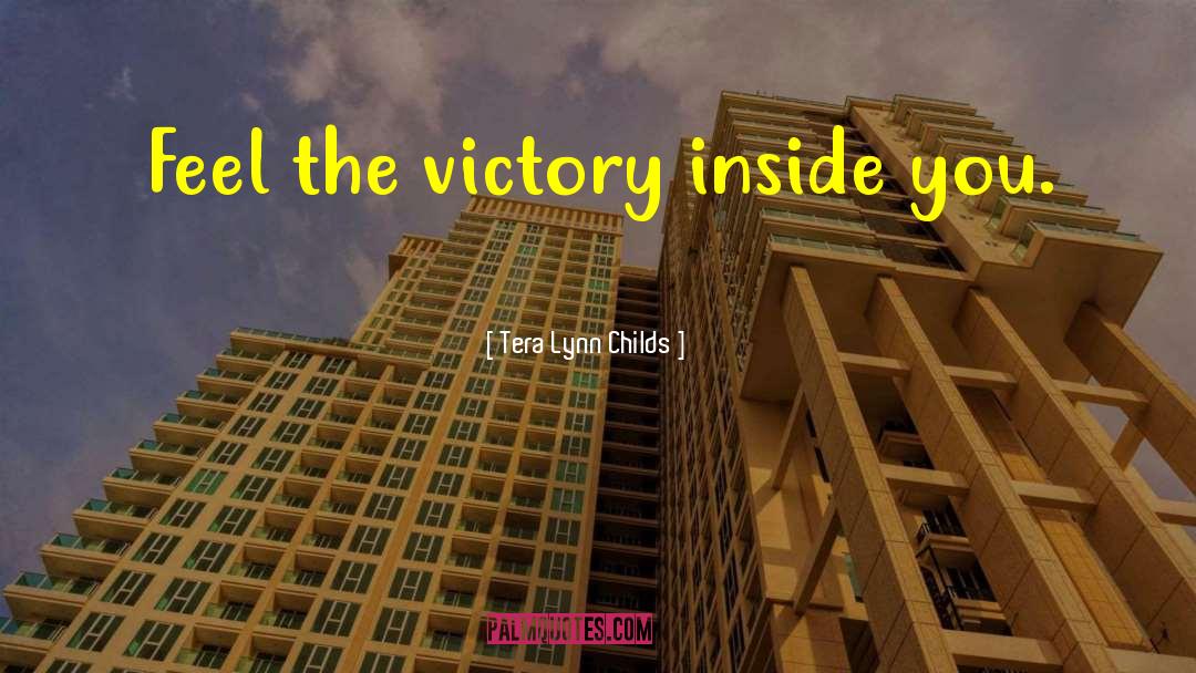 Tera Lynn Childs Quotes: Feel the victory inside you.