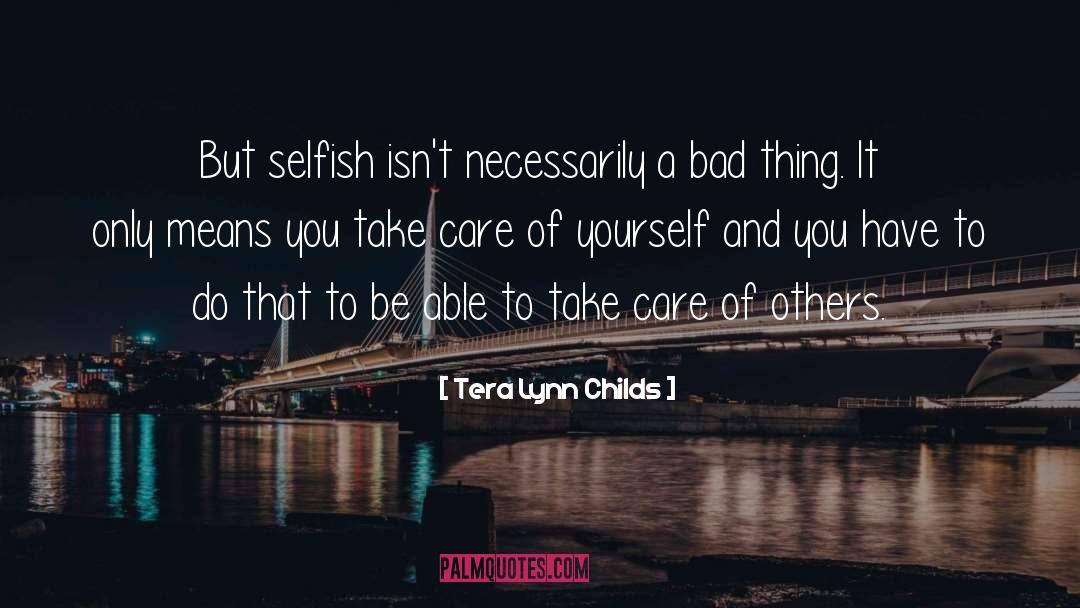 Tera Lynn Childs Quotes: But selfish isn't necessarily a