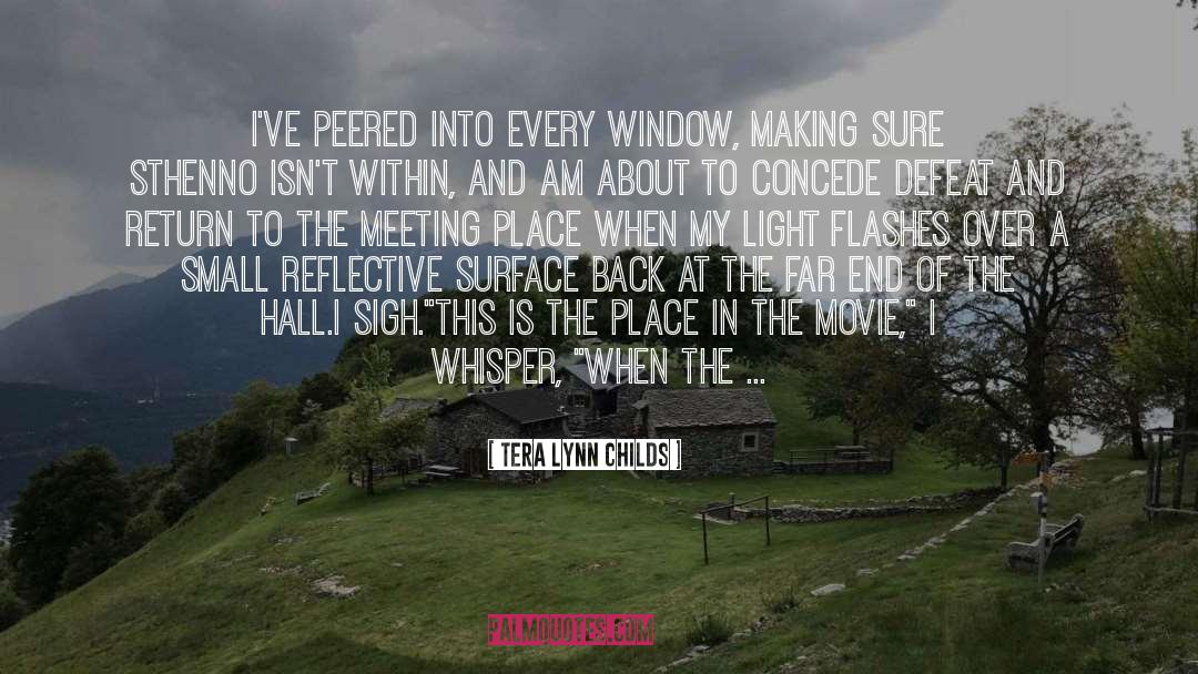 Tera Lynn Childs Quotes: I've peered into every window,