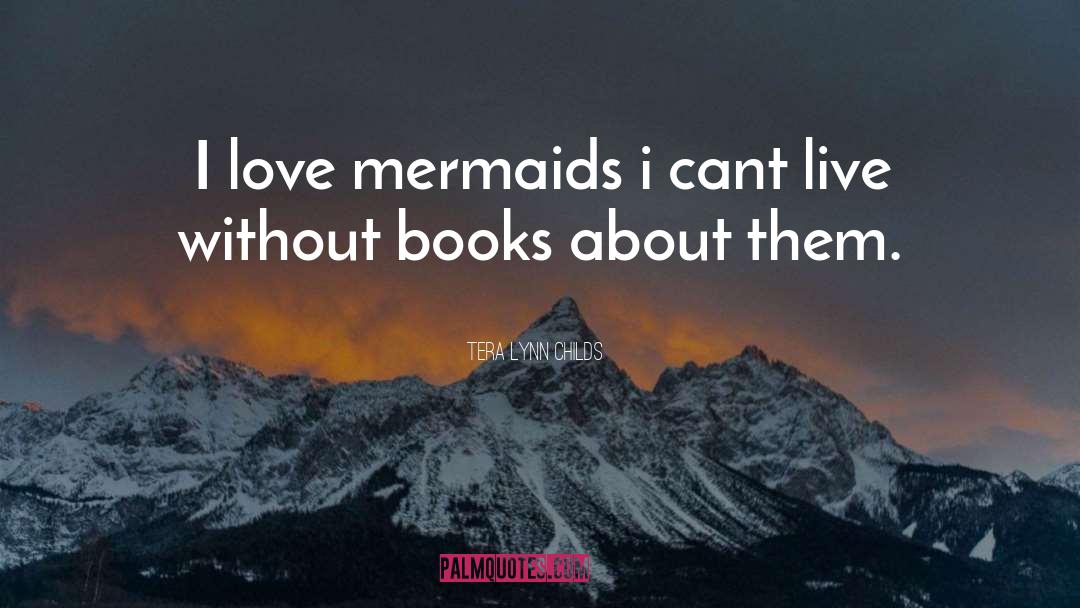 Tera Lynn Childs Quotes: I love mermaids i cant