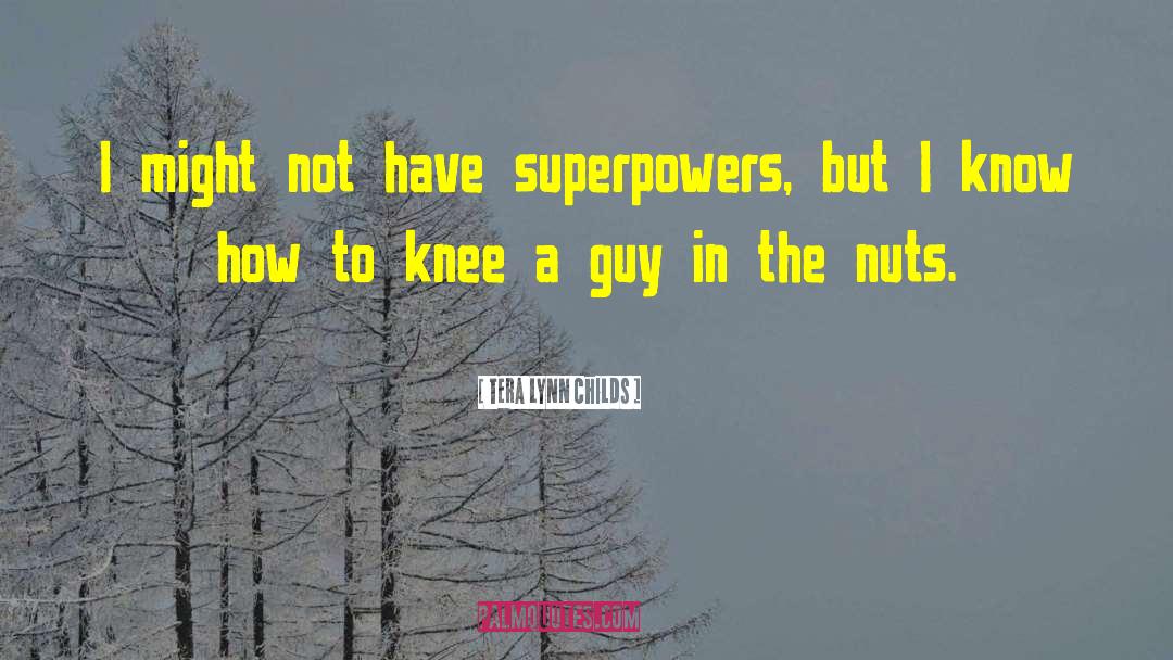 Tera Lynn Childs Quotes: I might not have superpowers,