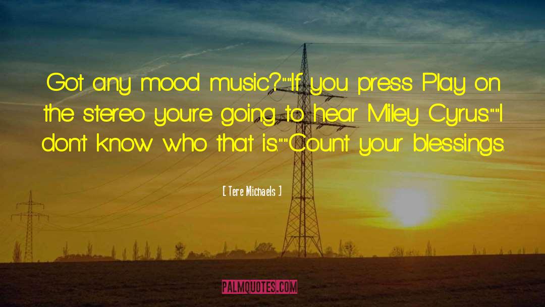 Tere Michaels Quotes: Got any mood music?