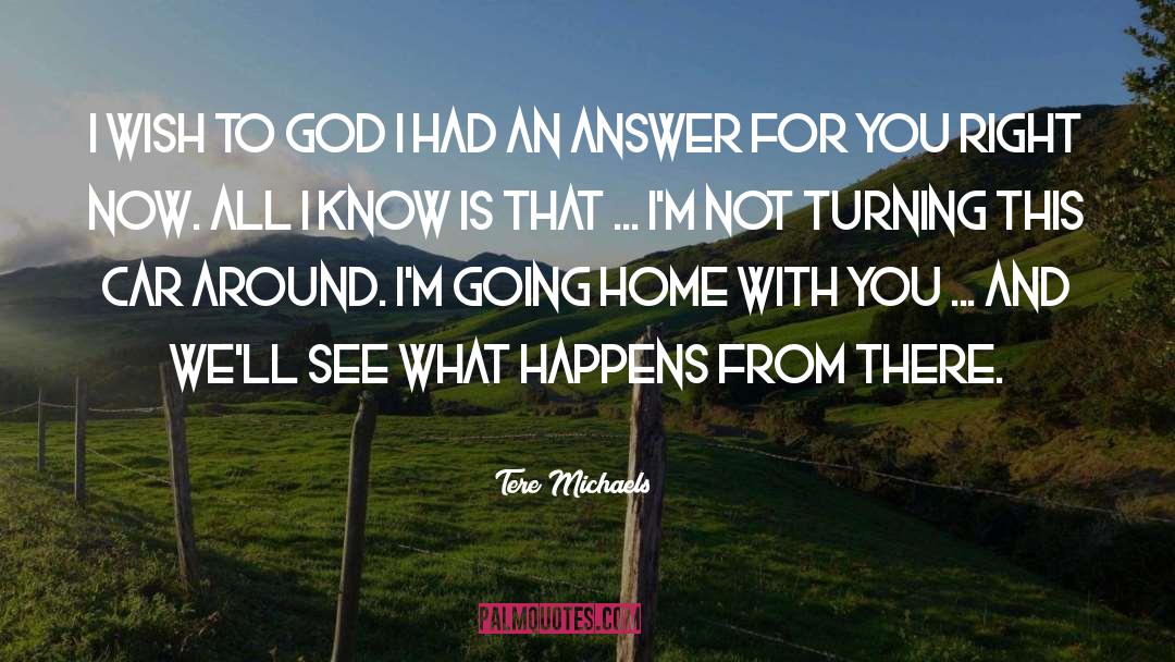 Tere Michaels Quotes: I wish to God I