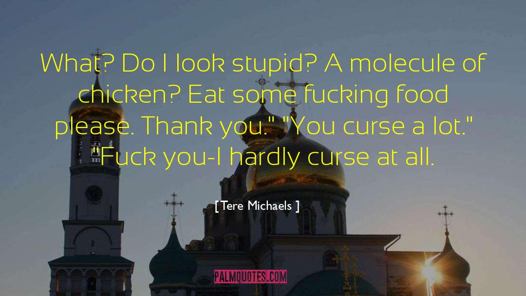 Tere Michaels Quotes: What? Do I look stupid?