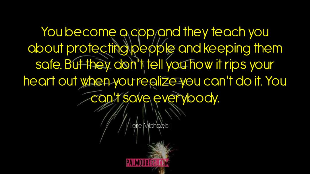 Tere Michaels Quotes: You become a cop and