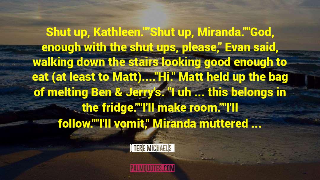 Tere Michaels Quotes: Shut up, Kathleen.