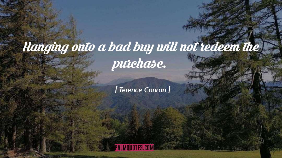 Terence Conran Quotes: Hanging onto a bad buy