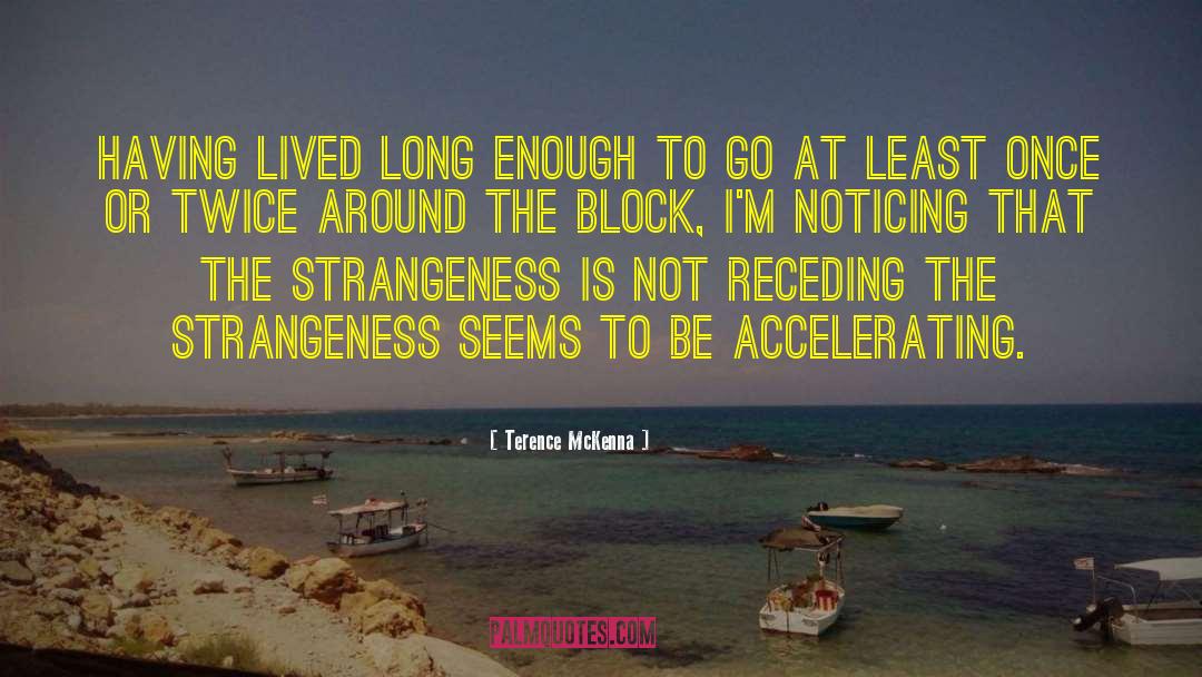 Terence McKenna Quotes: Having lived long enough to