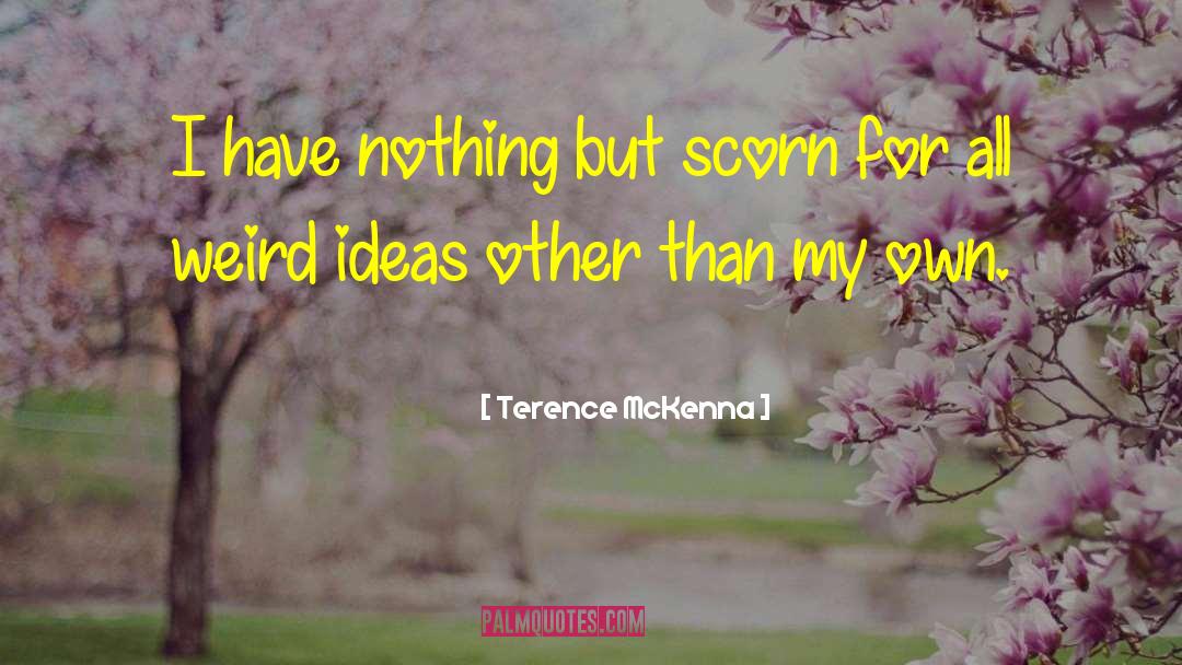 Terence McKenna Quotes: I have nothing but scorn