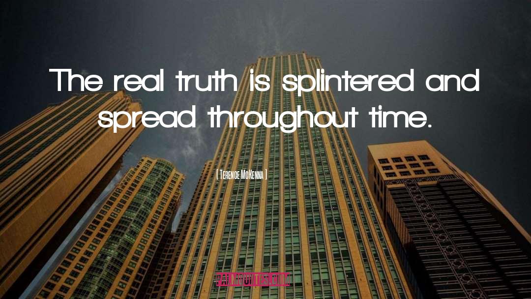 Terence McKenna Quotes: The real truth is splintered