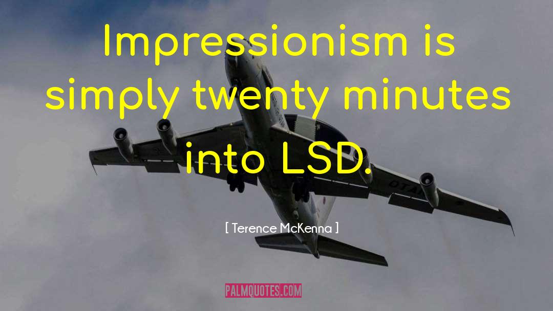 Terence McKenna Quotes: Impressionism is simply twenty minutes