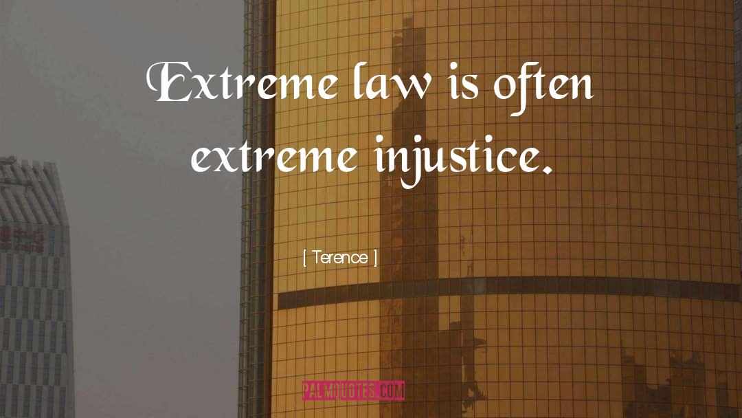 Terence Quotes: Extreme law is often extreme