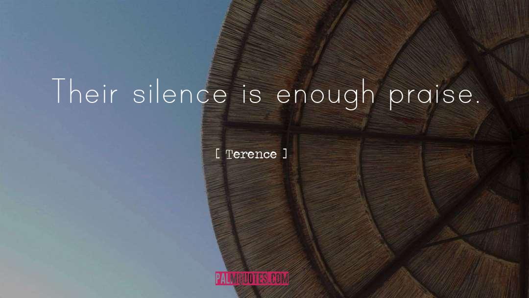 Terence Quotes: Their silence is enough praise.