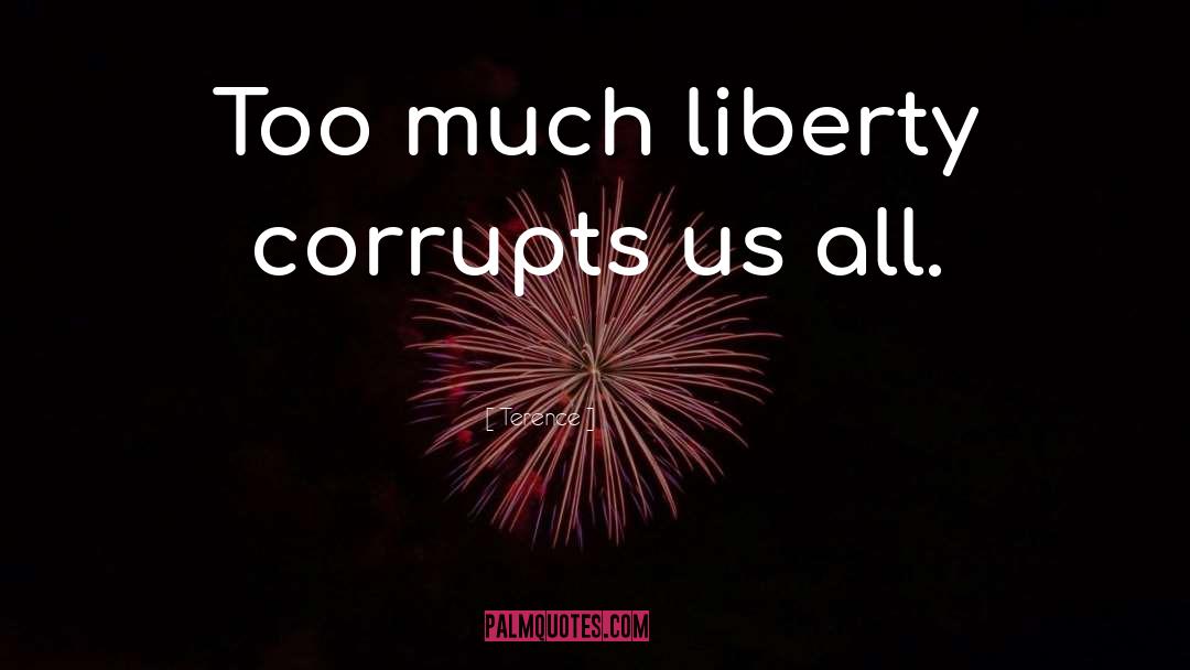 Terence Quotes: Too much liberty corrupts us